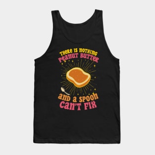 There Is Nothing Peanut Butter And A Spoon Can’t Fix Tank Top